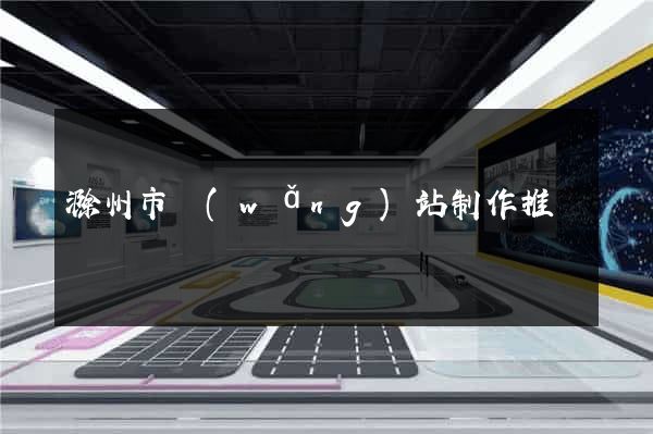 滁州市網(wǎng)站制作推廣