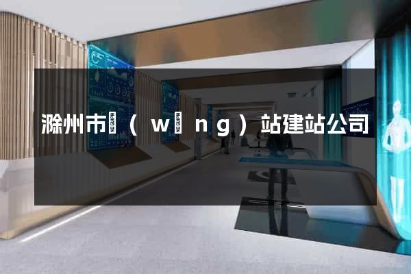滁州市網(wǎng)站建站公司