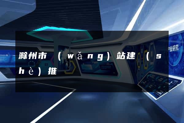 滁州市網(wǎng)站建設(shè)推廣