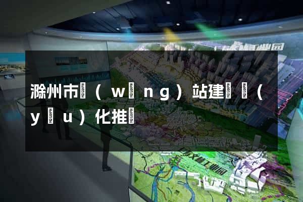 滁州市網(wǎng)站建設優(yōu)化推廣