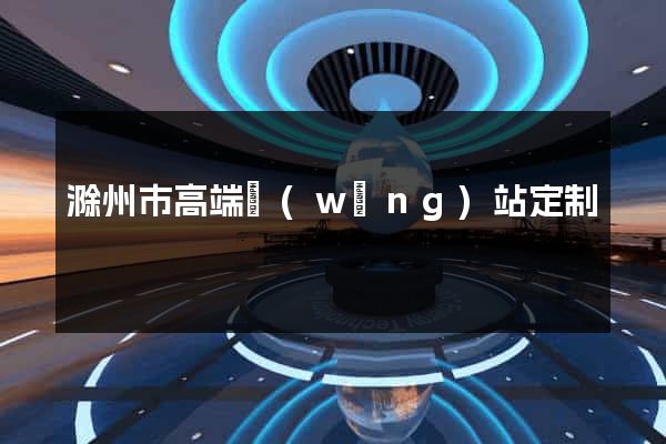 滁州市高端網(wǎng)站定制