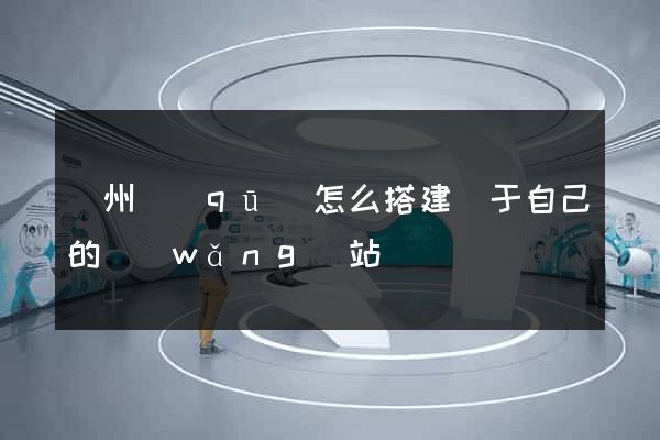 潁州區(qū)怎么搭建屬于自己的網(wǎng)站