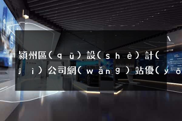 潁州區(qū)設(shè)計(jì)公司網(wǎng)站優(yōu)化