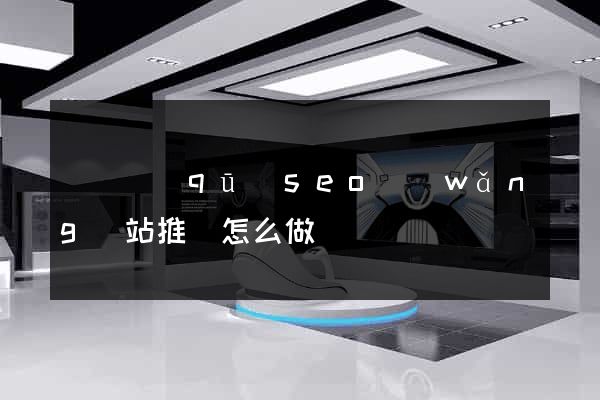 潁東區(qū)seo網(wǎng)站推廣怎么做