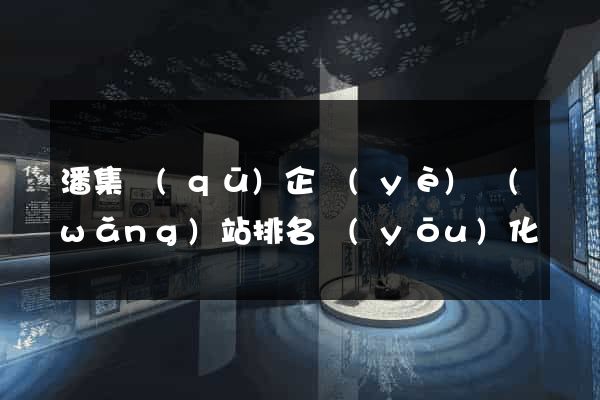 潘集區(qū)企業(yè)網(wǎng)站排名優(yōu)化