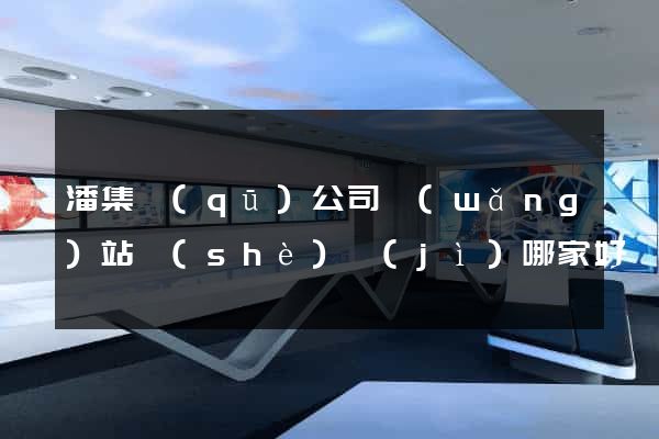 潘集區(qū)公司網(wǎng)站設(shè)計(jì)哪家好