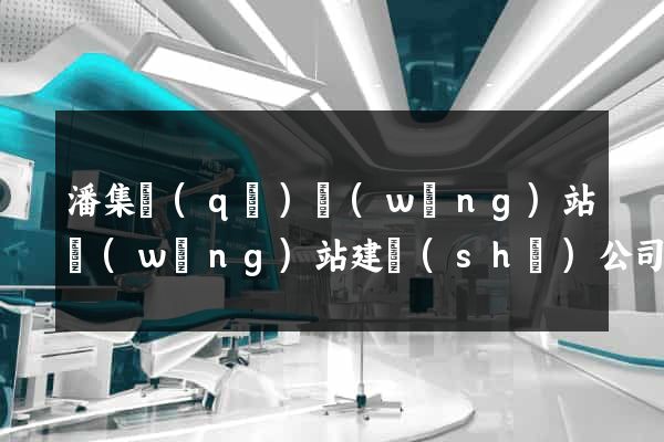 潘集區(qū)網(wǎng)站網(wǎng)站建設(shè)公司
