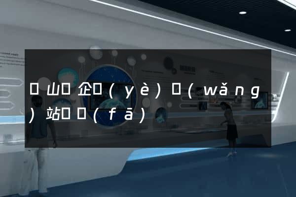 潛山縣企業(yè)網(wǎng)站開發(fā)