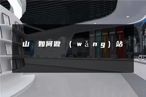 潛山縣如何做網(wǎng)站