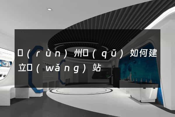 潤(rùn)州區(qū)如何建立網(wǎng)站