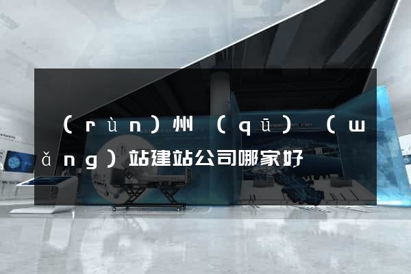 潤(rùn)州區(qū)網(wǎng)站建站公司哪家好