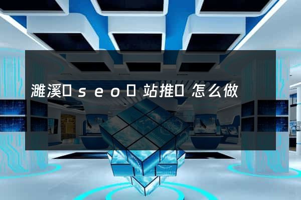 濉溪縣seo網站推廣怎么做