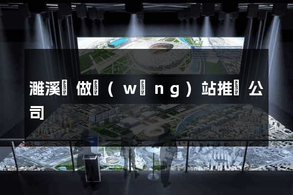 濉溪縣做網(wǎng)站推廣公司