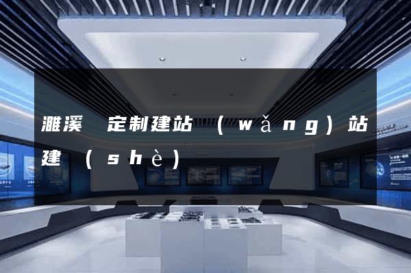 濉溪縣定制建站網(wǎng)站建設(shè)