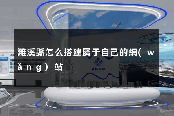 濉溪縣怎么搭建屬于自己的網(wǎng)站
