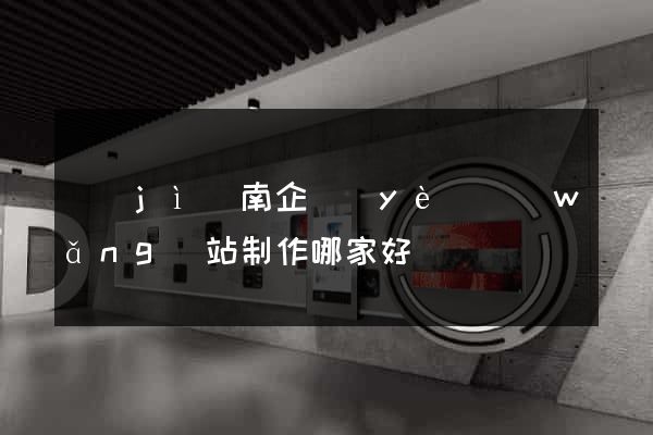 濟(jì)南企業(yè)網(wǎng)站制作哪家好