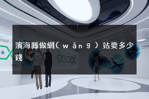 濱海縣做網(wǎng)站要多少錢