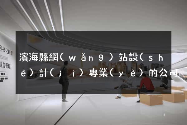 濱海縣網(wǎng)站設(shè)計(jì)專業(yè)的公司