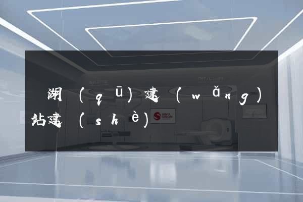 濱湖區(qū)建網(wǎng)站建設(shè)