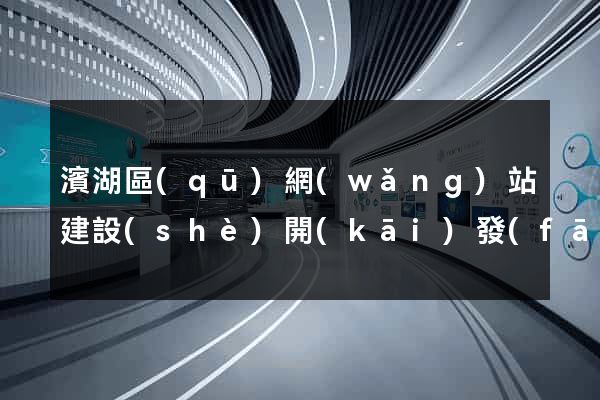 濱湖區(qū)網(wǎng)站建設(shè)開(kāi)發(fā)公司