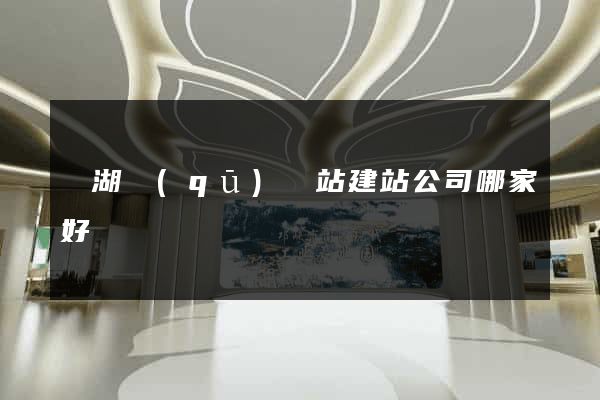 濱湖區(qū)網站建站公司哪家好