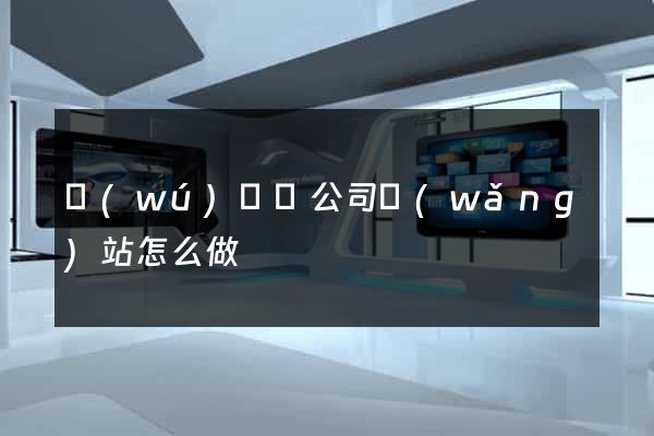 無(wú)為縣公司網(wǎng)站怎么做