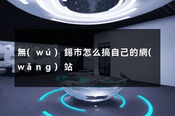 無(wú)錫市怎么搞自己的網(wǎng)站