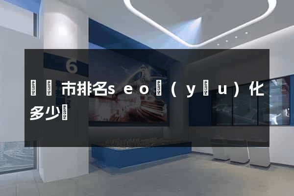 無錫市排名seo優(yōu)化多少錢