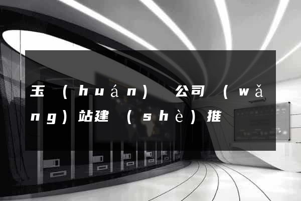 玉環(huán)縣公司網(wǎng)站建設(shè)推廣