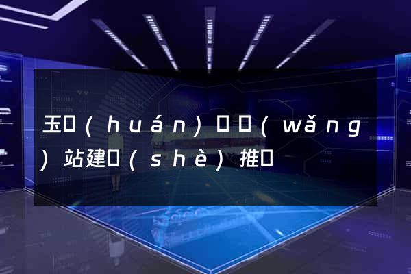 玉環(huán)縣網(wǎng)站建設(shè)推廣