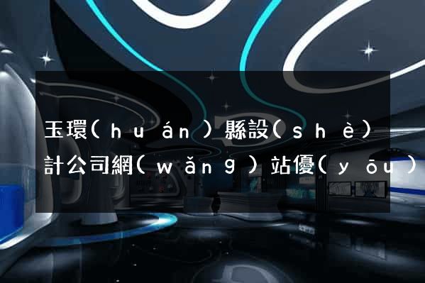 玉環(huán)縣設(shè)計公司網(wǎng)站優(yōu)化