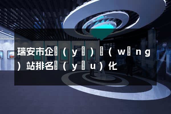 瑞安市企業(yè)網(wǎng)站排名優(yōu)化