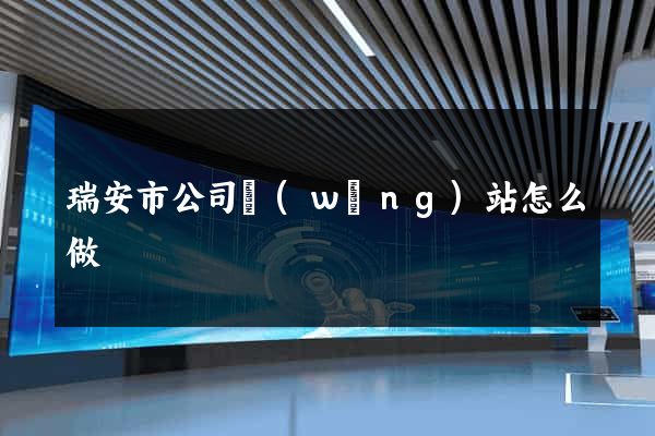 瑞安市公司網(wǎng)站怎么做