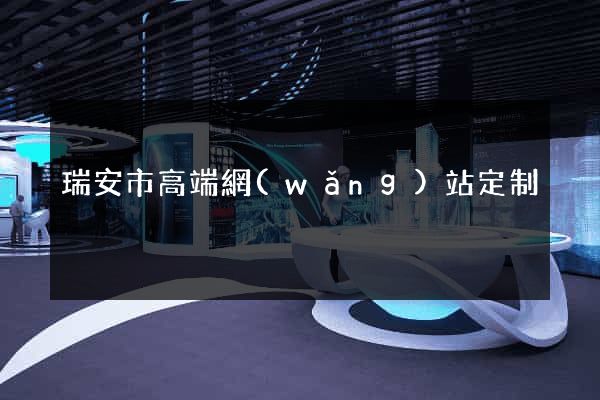 瑞安市高端網(wǎng)站定制