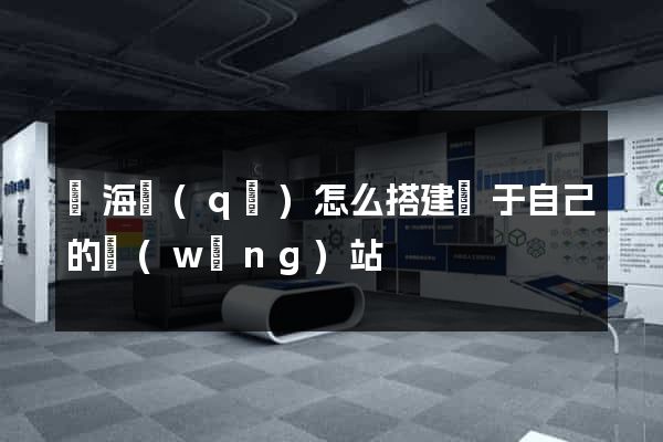 瑤海區(qū)怎么搭建屬于自己的網(wǎng)站