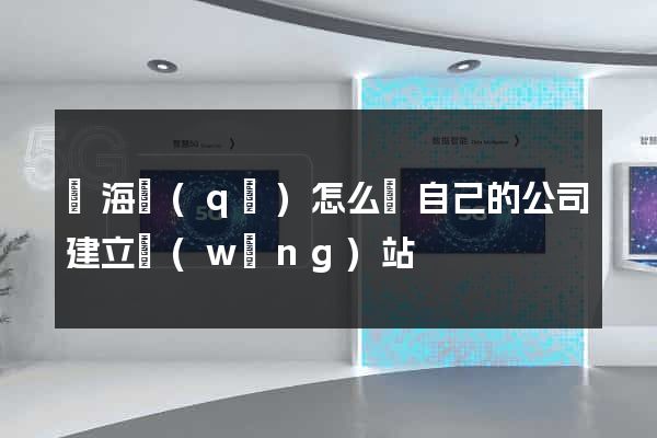 瑤海區(qū)怎么給自己的公司建立網(wǎng)站