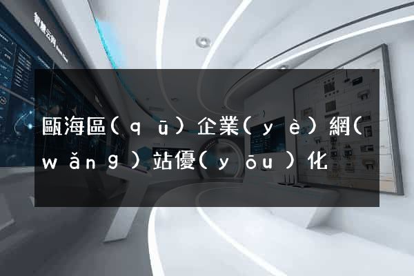 甌海區(qū)企業(yè)網(wǎng)站優(yōu)化