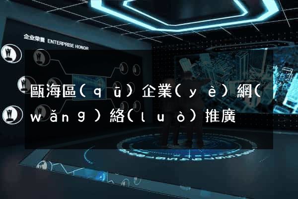 甌海區(qū)企業(yè)網(wǎng)絡(luò)推廣