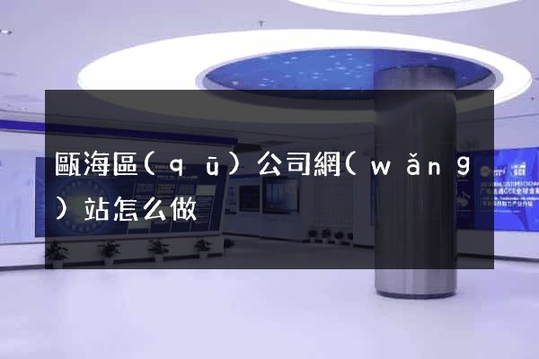 甌海區(qū)公司網(wǎng)站怎么做