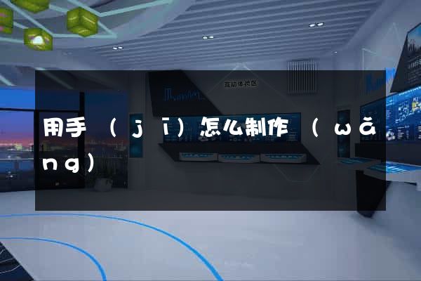 用手機(jī)怎么制作網(wǎng)頁