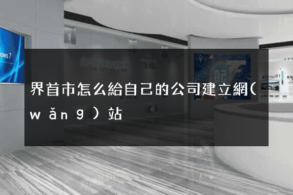 界首市怎么給自己的公司建立網(wǎng)站