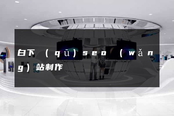 白下區(qū)seo網(wǎng)站制作