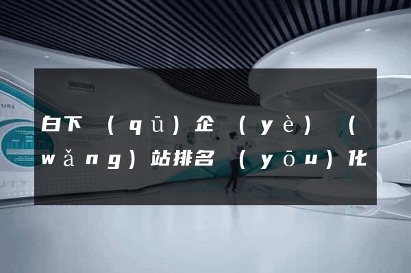 白下區(qū)企業(yè)網(wǎng)站排名優(yōu)化
