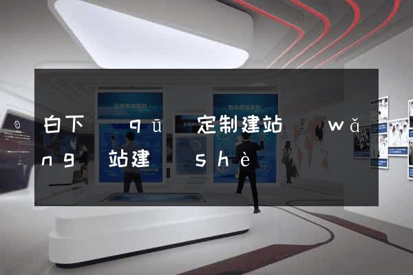 白下區(qū)定制建站網(wǎng)站建設(shè)