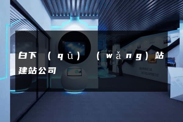白下區(qū)網(wǎng)站建站公司