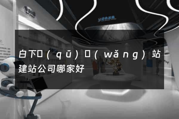 白下區(qū)網(wǎng)站建站公司哪家好