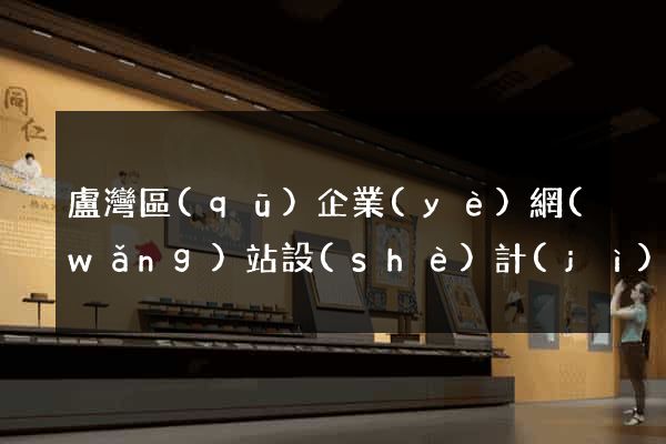 盧灣區(qū)企業(yè)網(wǎng)站設(shè)計(jì)