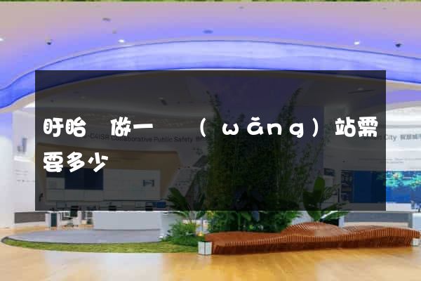 盱眙縣做一個網(wǎng)站需要多少錢