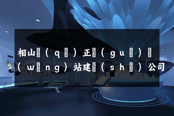 相山區(qū)正規(guī)網(wǎng)站建設(shè)公司
