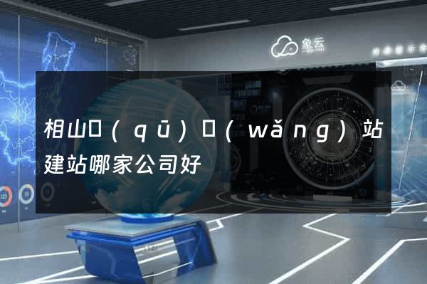 相山區(qū)網(wǎng)站建站哪家公司好